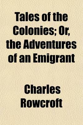 Book cover for Tales of the Colonies; Or, the Adventures of an Emigrant. Or, the Adventures of an Emigrant