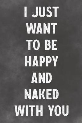 Book cover for I Just Want To Be Happy And Naked With You