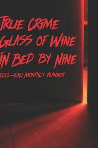 Cover of True Crime Glass of Wine In Bed By Nine 2020-2021 Monthly Planner