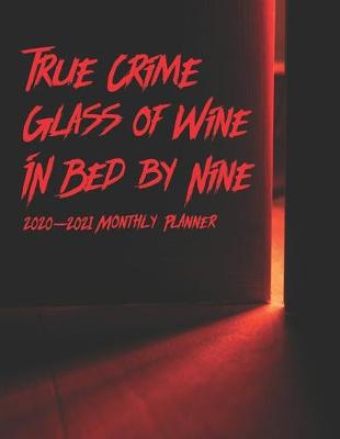 Book cover for True Crime Glass of Wine In Bed By Nine 2020-2021 Monthly Planner