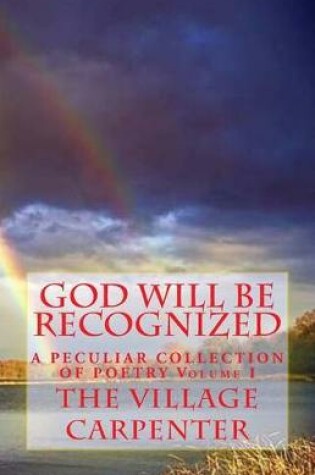 Cover of God Will Be Recognized A Peculiar Collection of Poetry Volume I