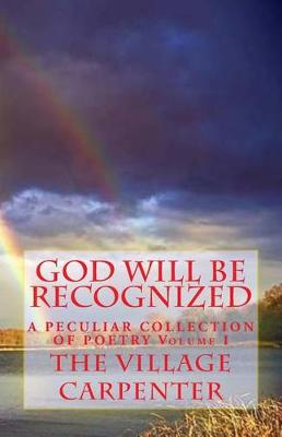 Book cover for God Will Be Recognized A Peculiar Collection of Poetry Volume I