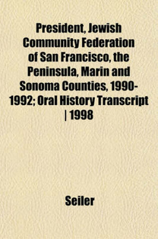 Cover of President, Jewish Community Federation of San Francisco, the Peninsula, Marin and Sonoma Counties, 1990-1992; Oral History Transcript - 1998