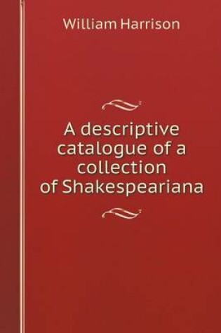 Cover of A descriptive catalogue of a collection of Shakespeariana