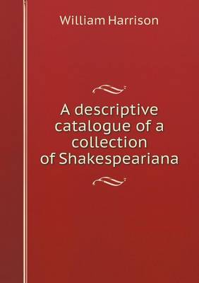 Book cover for A descriptive catalogue of a collection of Shakespeariana