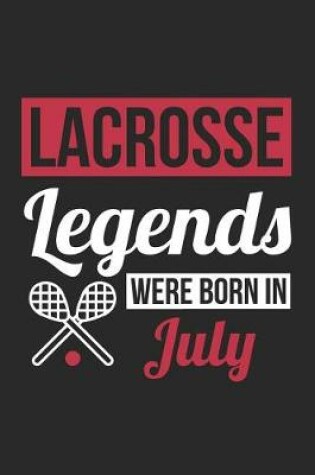 Cover of Lacrosse Notebook - Lacrosse Legends Were Born In July - Lacrosse Journal - Birthday Gift for Lacrosse Player