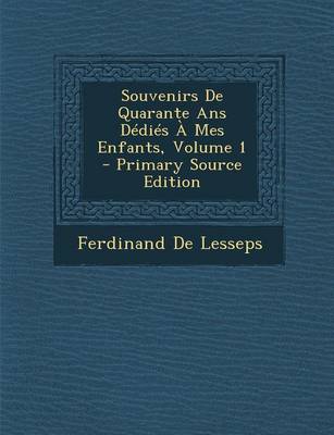 Book cover for Souvenirs de Quarante ANS Dedies a Mes Enfants, Volume 1 - Primary Source Edition