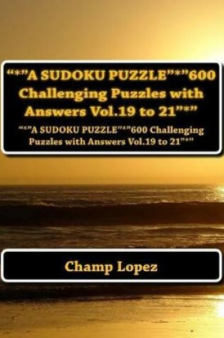 Cover of "*"A SUDOKU PUZZLE"*"600 Challenging Puzzles with Answers Vol.19 to 21"*"