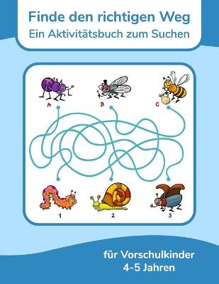 Book cover for Finde den richtigen Weg - Ein Aktivitätsbuch zum Suchen für Vorschulkinder 4-5 Jahren