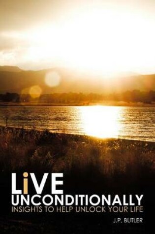 Cover of Live Unconditionally: Insights To Help Unlock Your Life