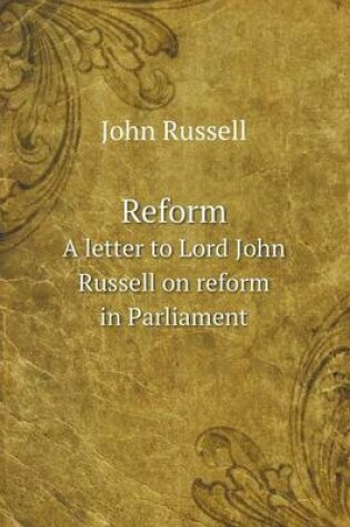 Cover of Reform A letter to Lord John Russell on reform in Parliament