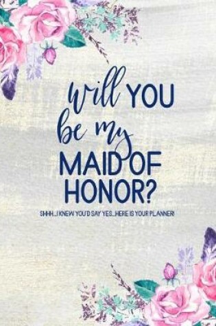 Cover of Will You Be My Maid of Honor? Here is Your Planner
