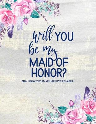 Book cover for Will You Be My Maid of Honor? Here is Your Planner