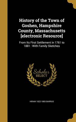 Book cover for History of the Town of Goshen, Hampshire County, Massachusetts [Electronic Resource]