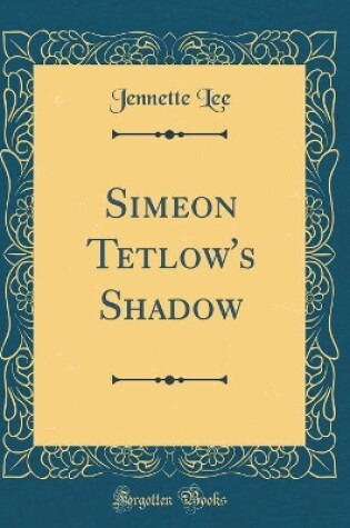 Cover of Simeon Tetlow's Shadow (Classic Reprint)