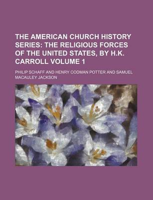Book cover for The American Church History Series Volume 1; The Religious Forces of the United States, by H.K. Carroll