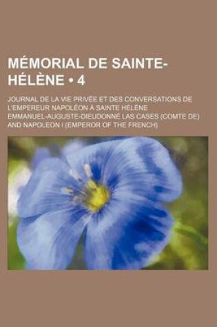 Cover of Memorial de Sainte-Helene; Journal de La Vie Privee Et Des Conversations de L'Empereur Napoleon a Sainte Helene (4 )