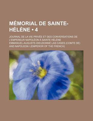 Book cover for Memorial de Sainte-Helene; Journal de La Vie Privee Et Des Conversations de L'Empereur Napoleon a Sainte Helene (4 )