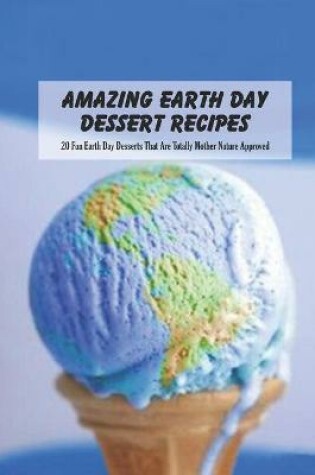 Cover of Amazing Earth Day Dessert Recipes