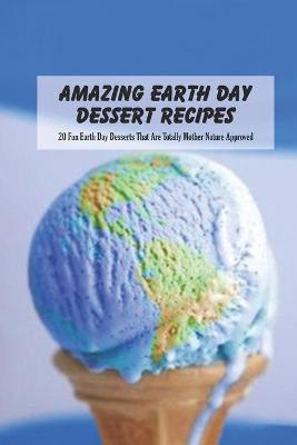 Book cover for Amazing Earth Day Dessert Recipes