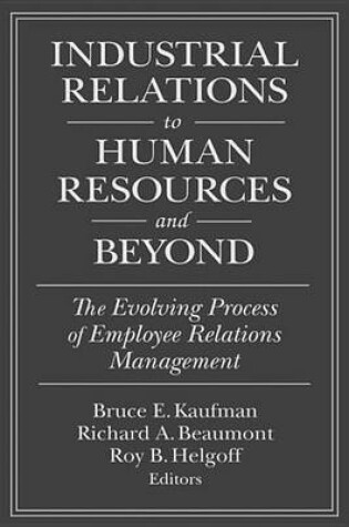 Cover of Industrial Relations to Human Resources and Beyond: The Evolving Process of Employee Relations Management