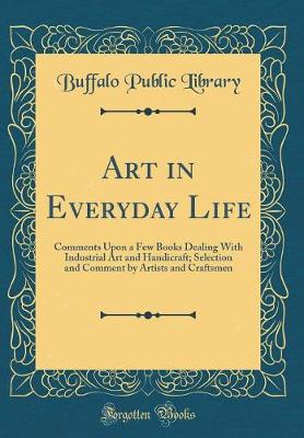 Book cover for Art in Everyday Life: Comments Upon a Few Books Dealing With Industrial Art and Handicraft; Selection and Comment by Artists and Craftsmen (Classic Reprint)