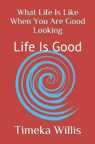 Cover of What Life Is Like When You Are Good Looking