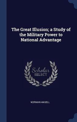 Book cover for The Great Illusion; A Study of the Military Power to National Advantage