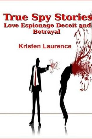 Cover of True Spy Stories: Love Espionage Deceit and Betrayal