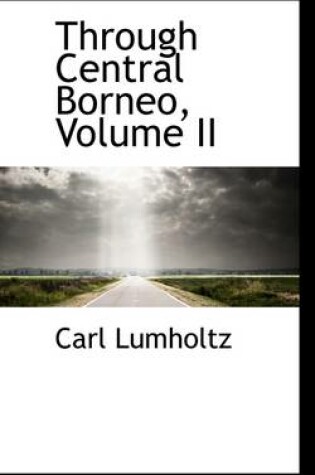 Cover of Through Central Borneo, Volume II