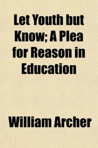 Cover of Let Youth But Know; A Plea for Reason in Education