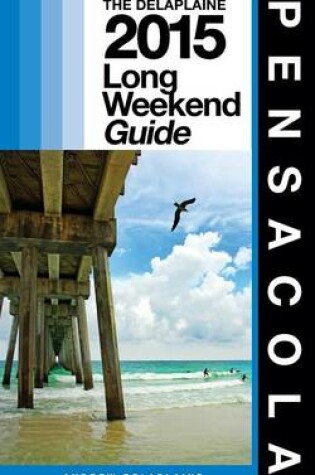 Cover of Pensacola - The Delaplaine 2015 Long Weekend Guide
