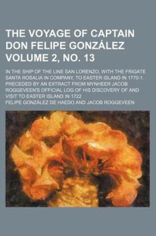 Cover of The Voyage of Captain Don Felipe Gonzalez Volume 2, No. 13; In the Ship of the Line San Lorenzo, with the Frigate Santa Rosalia in Company, to Easter Island in 1770-1. Preceded by an Extract from Mynheer Jacob Roggeveen's Official Log of His Discovery of