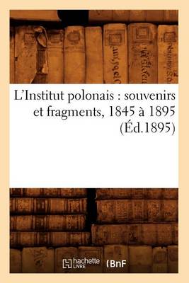 Cover of L'Institut Polonais: Souvenirs Et Fragments, 1845 A 1895 (Ed.1895)