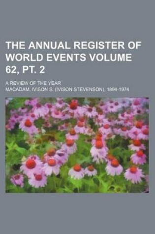 Cover of The Annual Register of World Events Volume 62, PT. 2; A Review of the Year