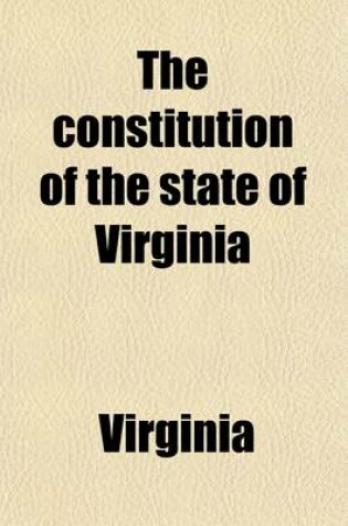 Cover of The Constitution of the State of Virginia Volume 849, No. 8; Adopted by the Convention of 1901-2