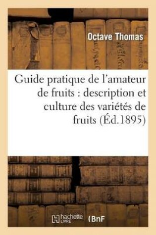 Cover of Guide Pratique de l'Amateur de Fruits: Description Et Culture Des Vari�t�s de Fruits
