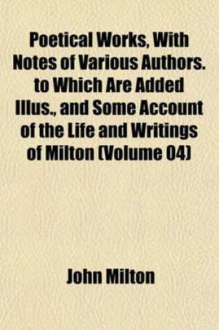 Cover of Poetical Works, with Notes of Various Authors. to Which Are Added Illus., and Some Account of the Life and Writings of Milton (Volume 04)