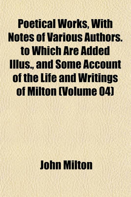 Book cover for Poetical Works, with Notes of Various Authors. to Which Are Added Illus., and Some Account of the Life and Writings of Milton (Volume 04)