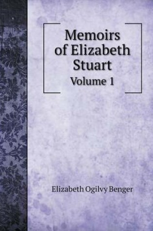 Cover of Memoirs of Elizabeth Stuart Volume 1