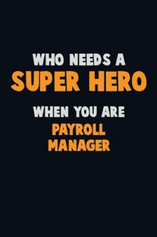 Cover of Who Need A SUPER HERO, When You Are Payroll Manager