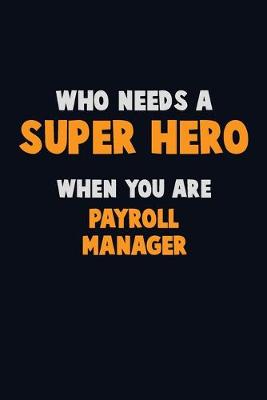 Book cover for Who Need A SUPER HERO, When You Are Payroll Manager