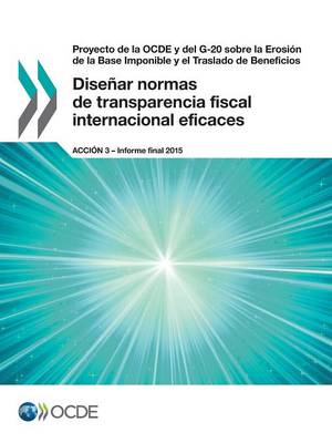 Book cover for Proyecto de la OCDE y del G-20 sobre la Erosi�n de la Base Imponible y el Traslado de Beneficios Dise�ar normas de transparencia fiscal internacional eficaces, Acci�n 3 - Informe final 2015