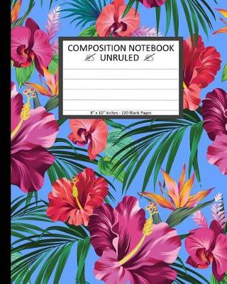 Book cover for Unruled Composition Notebook 8" x 10". 120 Pages.Tropical Flowers Exotic On Blue