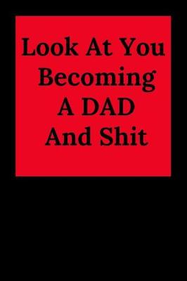 Book cover for Look at You Becoming a Dad and Shit