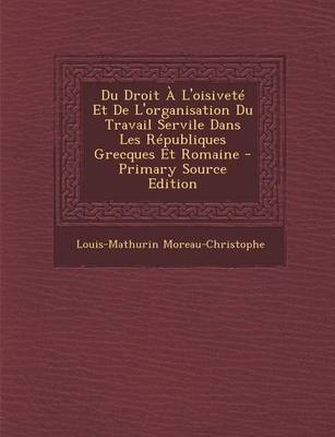 Book cover for Du Droit A L'Oisivete Et de L'Organisation Du Travail Servile Dans Les Republiques Grecques Et Romaine