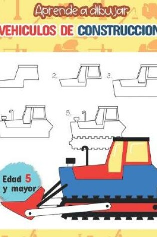 Cover of Aprende a dibujar vehiculos de construccion Edad 5 y mayor