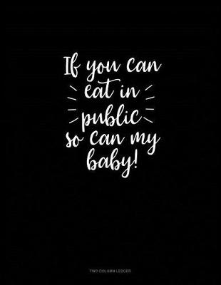 Book cover for If You Can Eat in Public So Can My Baby!