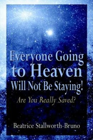 Cover of Everyone Going to Heaven Will Not Be Staying