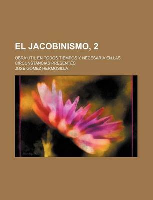 Book cover for El Jacobinismo, 2; Obra Util En Todos Tiempos y Necesaria En Las Circunstancias Presentes